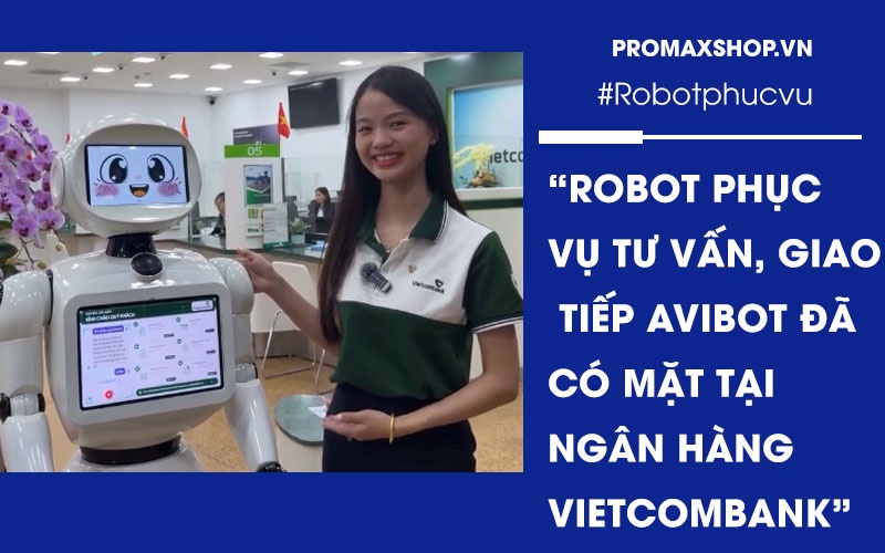 Robot phục vụ tư vấn, giao tiếp AviBot đã có mặt tại ngân hàng Vietcombank